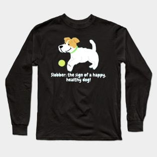 Slobber: the sign of a happy, healthy dog! Long Sleeve T-Shirt